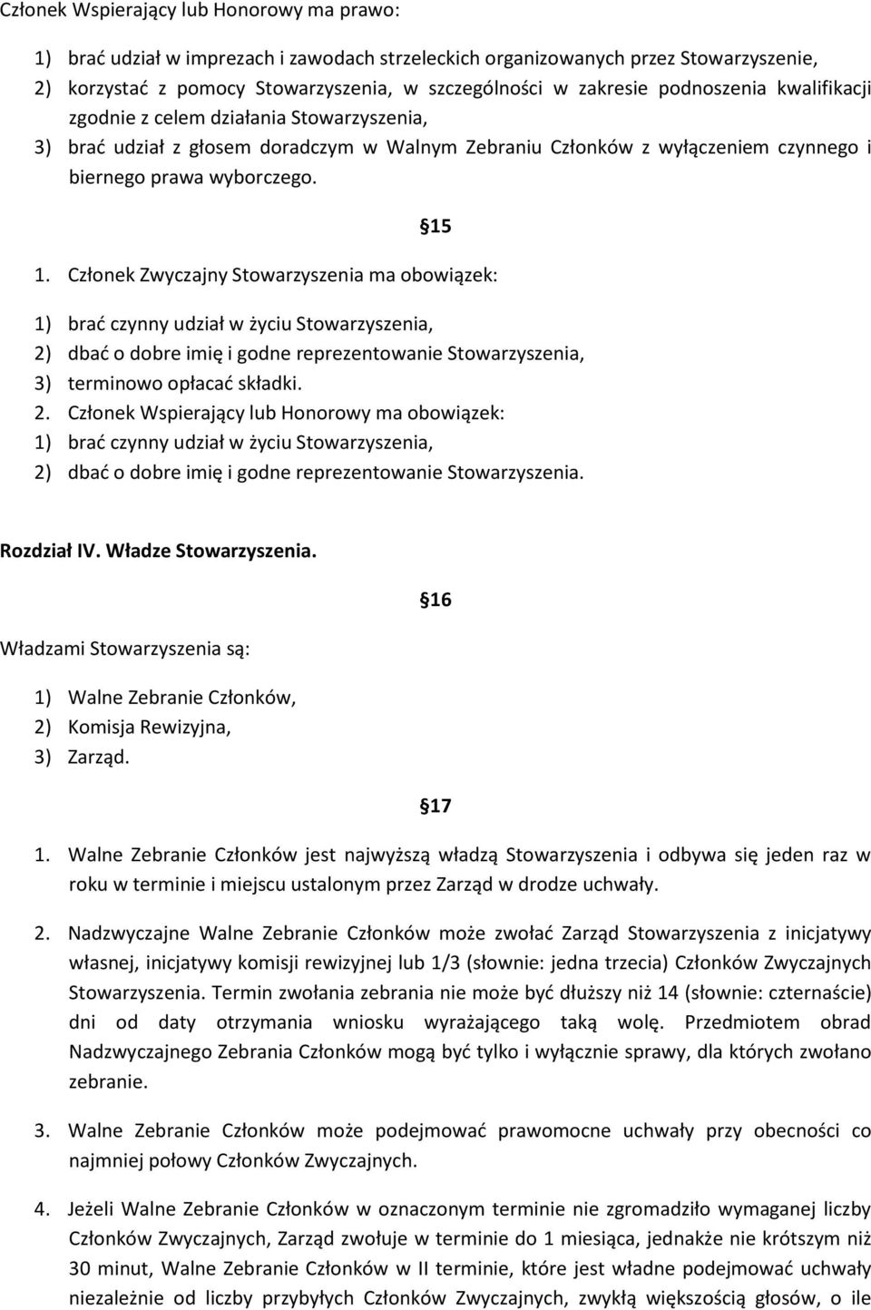 Członek Zwyczajny Stowarzyszenia ma obowiązek: 1) brać czynny udział w życiu Stowarzyszenia, 2)