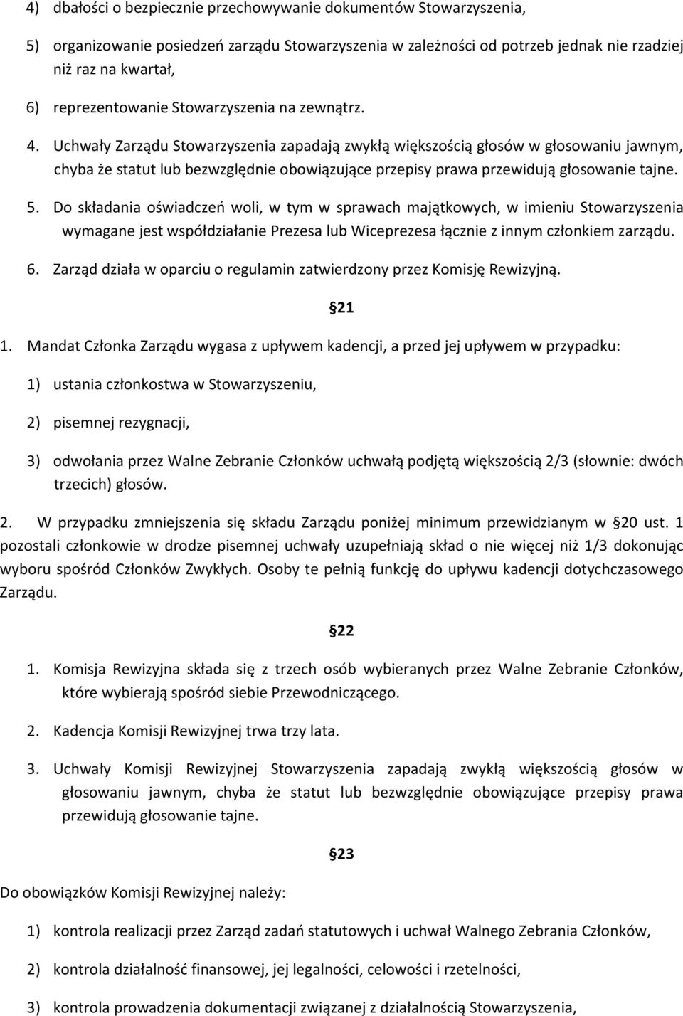 Uchwały Zarządu Stowarzyszenia zapadają zwykłą większością głosów w głosowaniu jawnym, chyba że statut lub bezwzględnie obowiązujące przepisy prawa przewidują głosowanie tajne. 5.