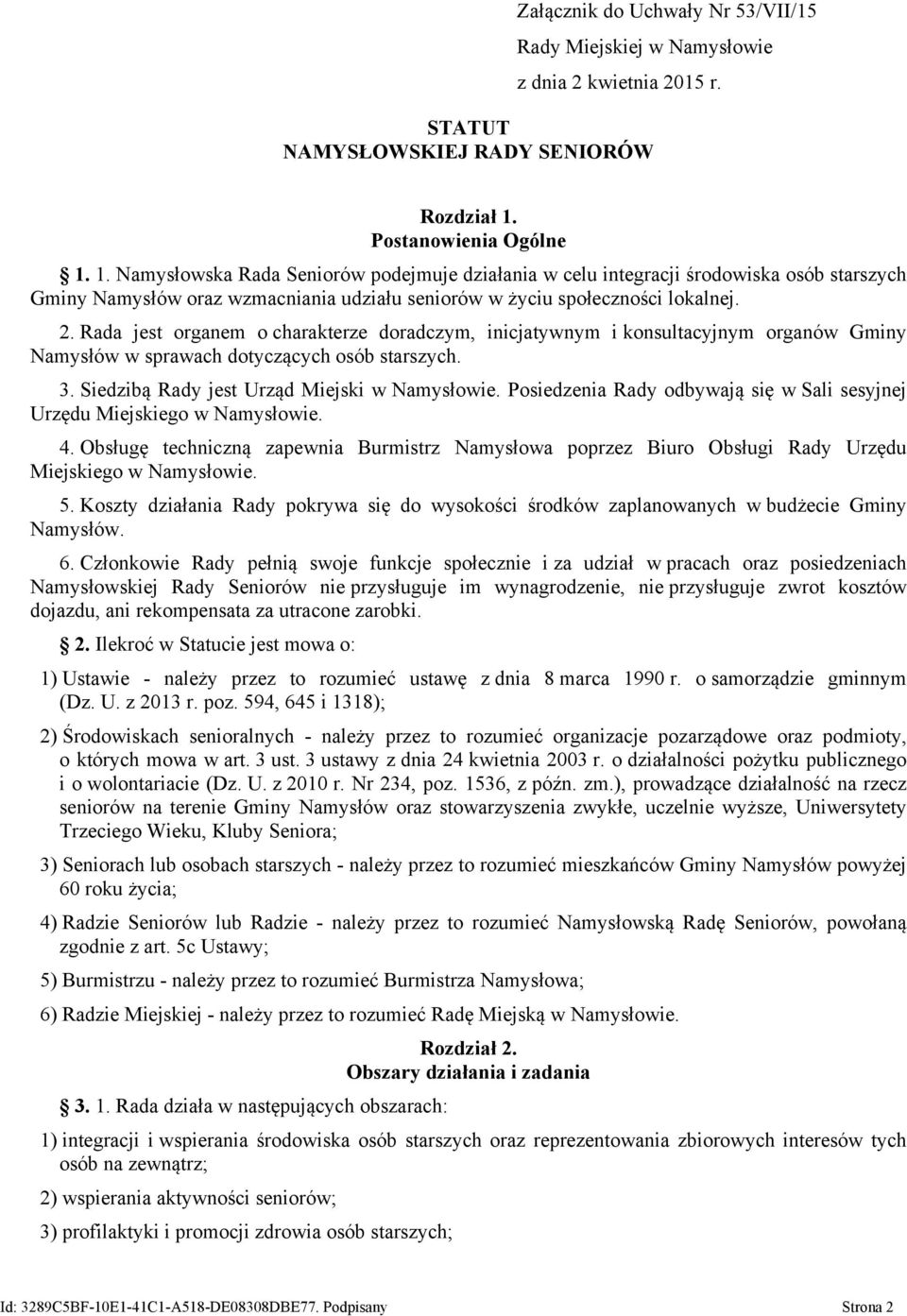 Rada jest organem o charakterze doradczym, inicjatywnym i konsultacyjnym organów Gminy Namysłów w sprawach dotyczących osób starszych. 3. Siedzibą Rady jest Urząd Miejski w Namysłowie.