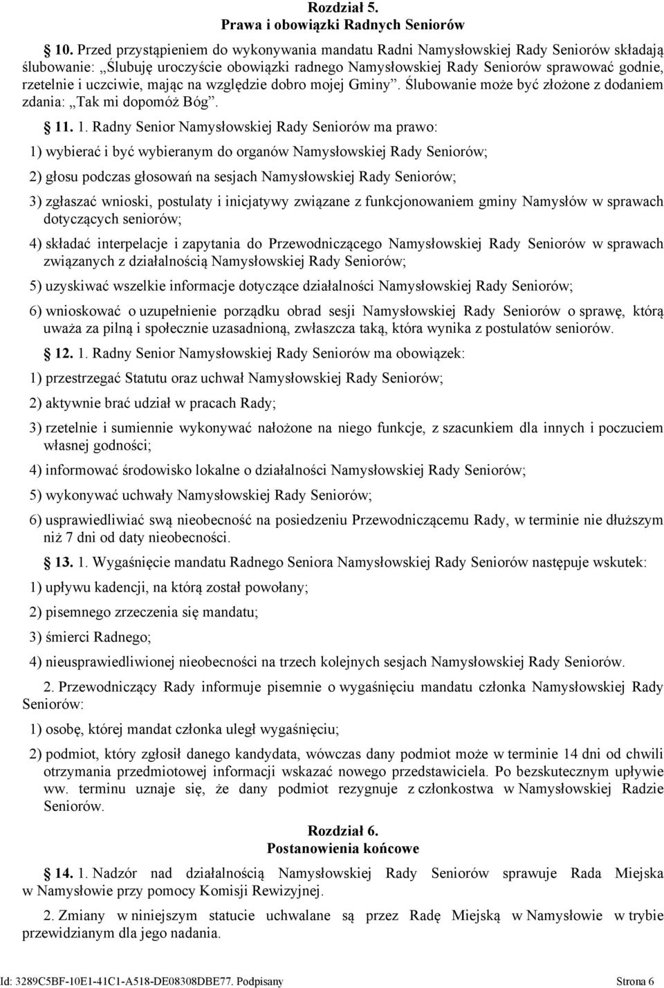 uczciwie, mając na względzie dobro mojej Gminy. Ślubowanie może być złożone z dodaniem zdania: Tak mi dopomóż Bóg. 11