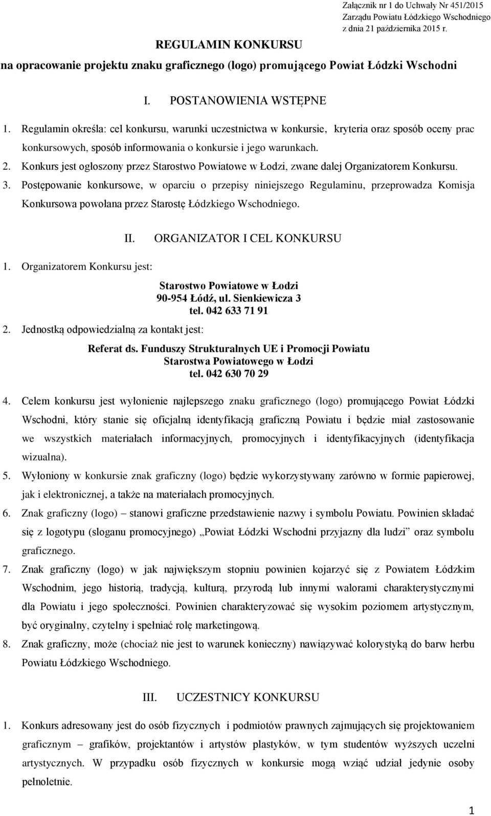 Regulamin określa: cel konkursu, warunki uczestnictwa w konkursie, kryteria oraz sposób oceny prac konkursowych, sposób informowania o konkursie i jego warunkach. 2.