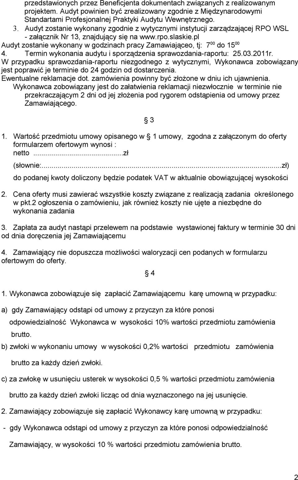 pl Audyt zostanie wykonany w godzinach pracy Zamawiająceo, tj: 7 00 do 15 00 4. Termin wykonania audytu i sporządzenia sprawozdania-raportu: 25.03.2011r.