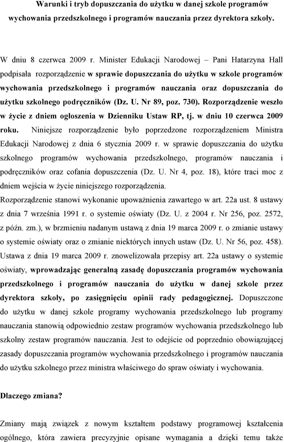 użytku szkolnego podręczników (Dz. U. Nr 89, poz. 730). Rozporządzenie weszło w życie z dniem ogłoszenia w Dzienniku Ustaw RP, tj. w dniu 10 czerwca 2009 roku.