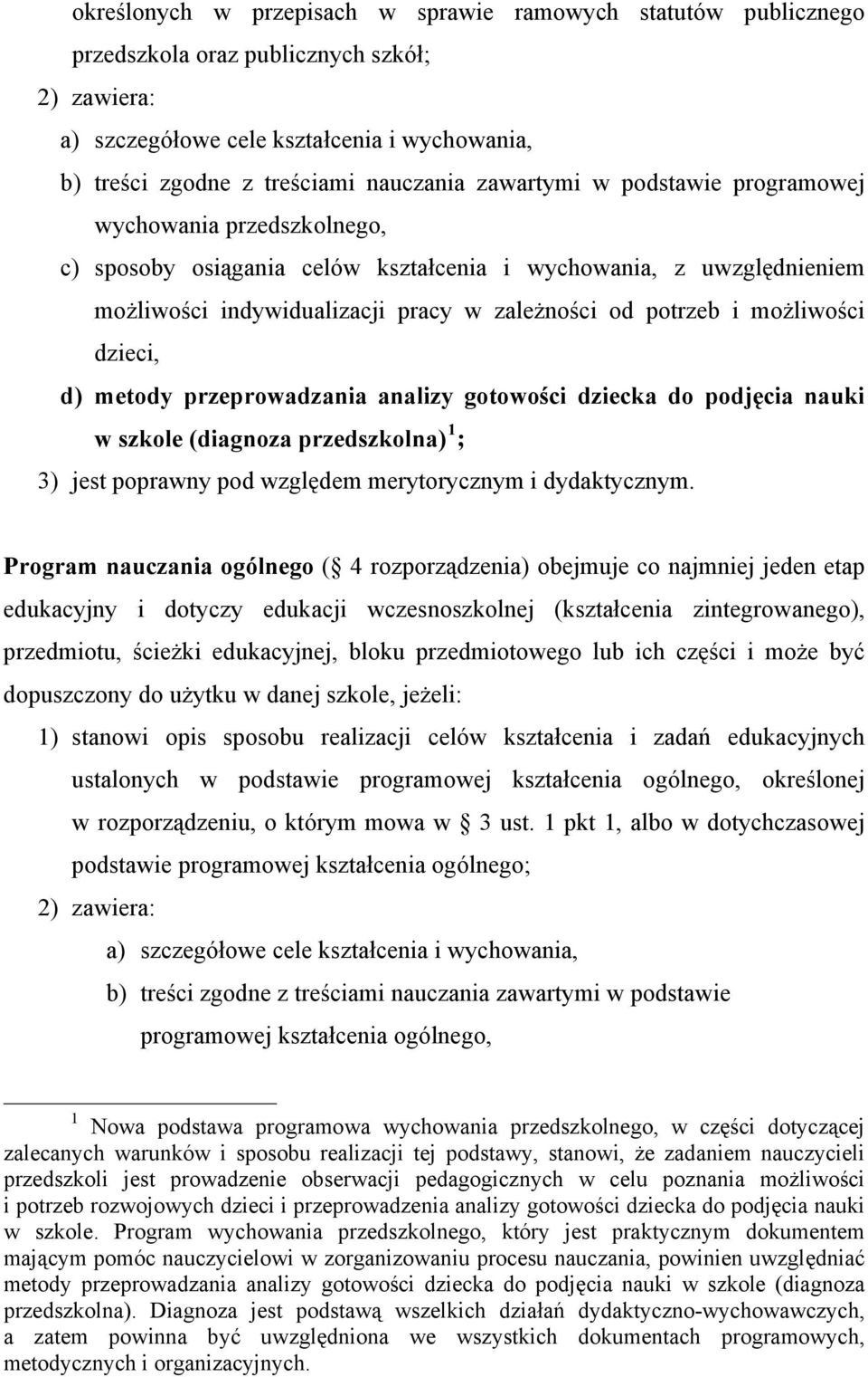 możliwości dzieci, d) metody przeprowadzania analizy gotowości dziecka do podjęcia nauki w szkole (diagnoza przedszkolna) 1 ; 3) jest poprawny pod względem merytorycznym i dydaktycznym.