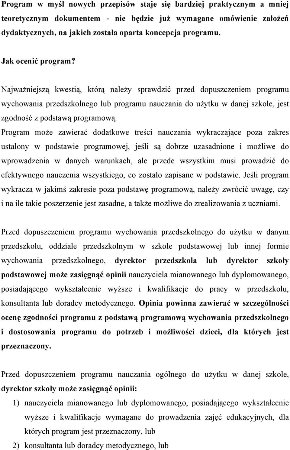 Najważniejszą kwestią, którą należy sprawdzić przed dopuszczeniem programu wychowania przedszkolnego lub programu nauczania do użytku w danej szkole, jest zgodność z podstawą programową.