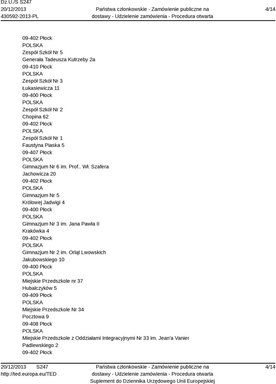 Szafera Jachowicza 20 Gimnazjum Nr 5 Królowej Jadwigi 4 Gimnazjum Nr 3 im. Jana Pawła II Krakówka 4 Gimnazjum Nr 2 im.