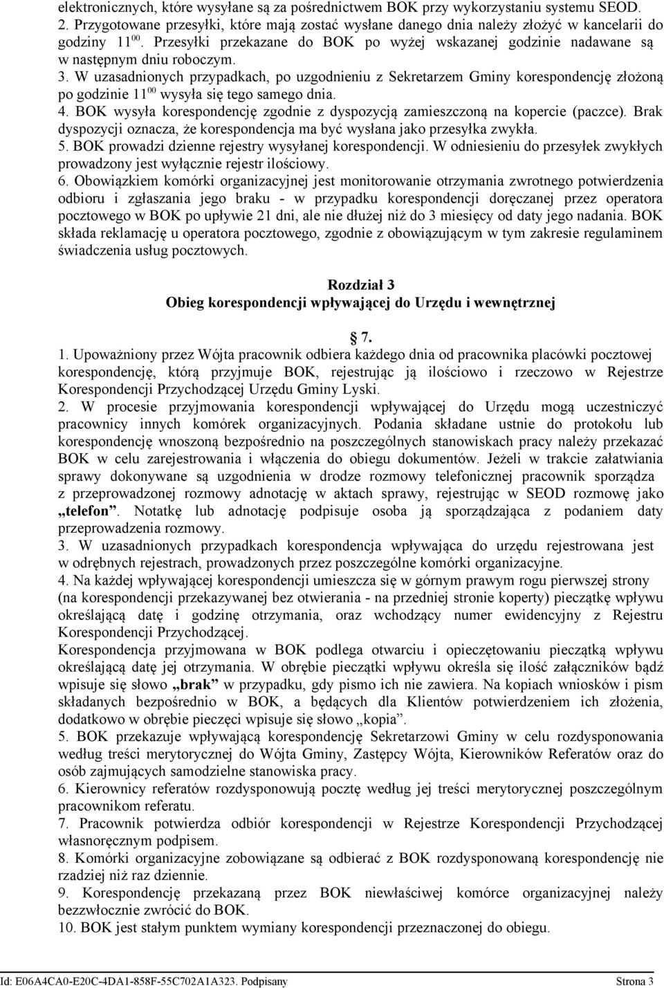 W uzasadnionych przypadkach, po uzgodnieniu z Sekretarzem Gminy korespondencję złożoną po godzinie 11 00 wysyła się tego samego dnia. 4.