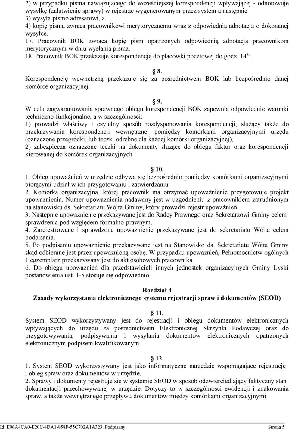 Pracownik BOK zwraca kopię pism opatrzonych odpowiednią adnotacją pracownikom merytorycznym w dniu wysłania pisma. 18. Pracownik BOK przekazuje korespondencję do placówki pocztowej do godz. 14 30. 8.