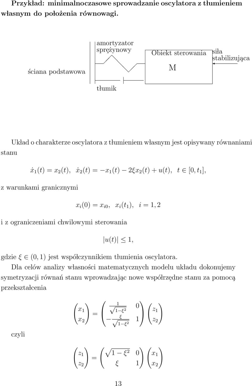 x (t), ẋ (t) = x 1 (t) ξx (t) + u(t), t [0, t 1 ], z warunkami granicznymi x i (0) = x i0, x i (t 1 ), i = 1, i z ograniczeniami chwilowymi sterowania u(t) 1, gdzie ξ (0, 1) jest wspó