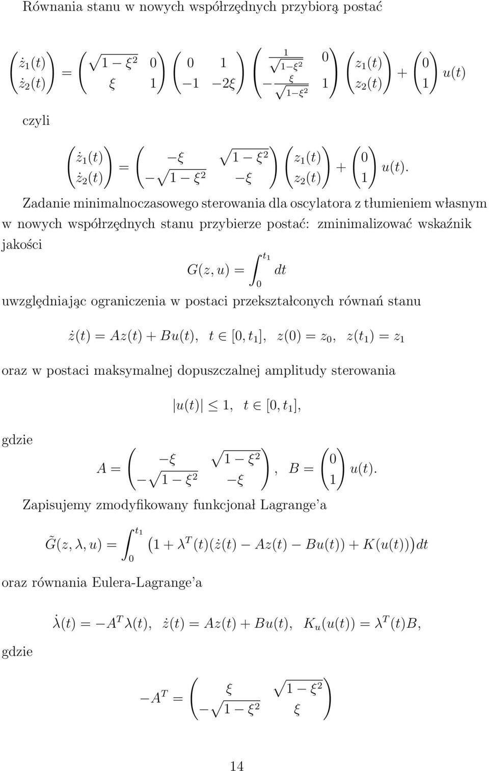 1 ξ ξ z (t) 1 Zadanie minimalnoczasowego sterowania dla oscylatora z t lumieniem w lasnym w nowych wspó lrzȩdnych stanu przybierze postać: zminimalizować wskaźnik jakości G(z, u) = t1 uwzglȩdniaj ac