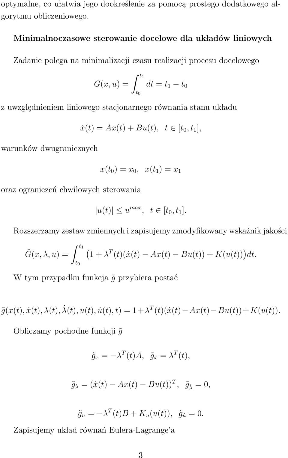 równania stanu uk ladu ẋ(t) = Ax(t) + Bu(t), t [t 0, t 1 ], warunków dwugranicznych x(t 0 ) = x 0, x(t 1 ) = x 1 oraz ograniczeń chwilowych sterowania u(t) u max, t [t 0, t 1 ].