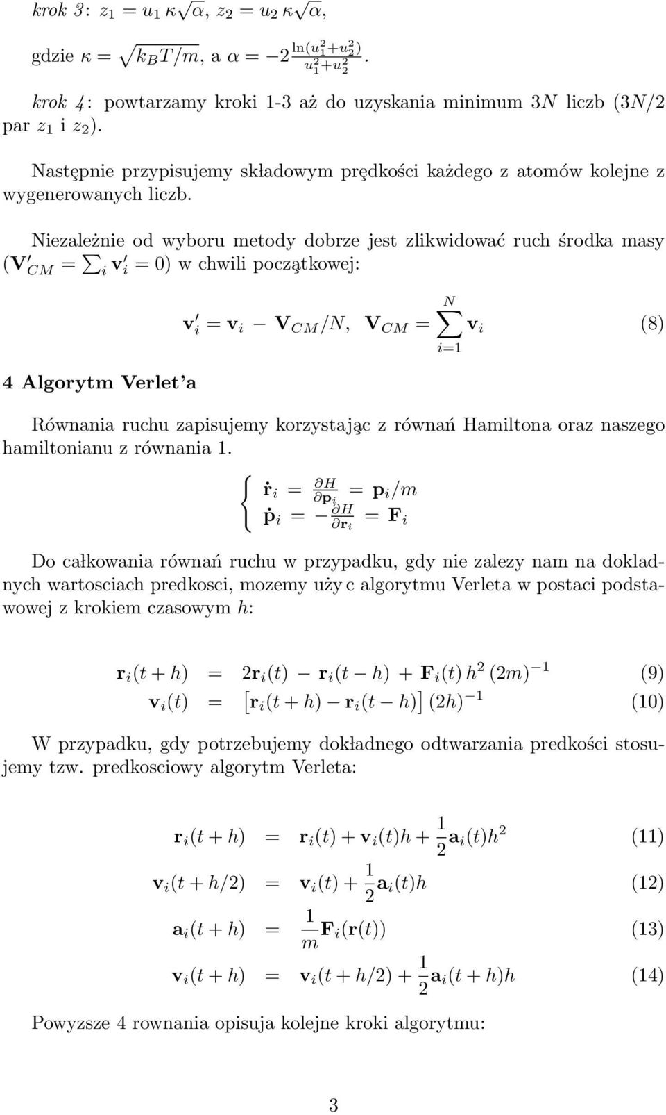 Niezależnie od wyboru metody dobrze jest zlikwidować ruch środka masy (V CM = i v i = 0) w chwili pocz atkowej: 4 Algorytm Verlet a v i = v i V CM /N, V CM = N v i (8) Równania ruchu zapisujemy