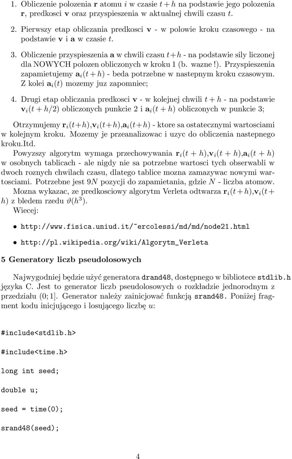 Obliczenie przyspieszenia a w chwili czasu t+h - na podstawie sily liczonej dla NOWYCH polozen obliczonych w kroku (b. wazne!).
