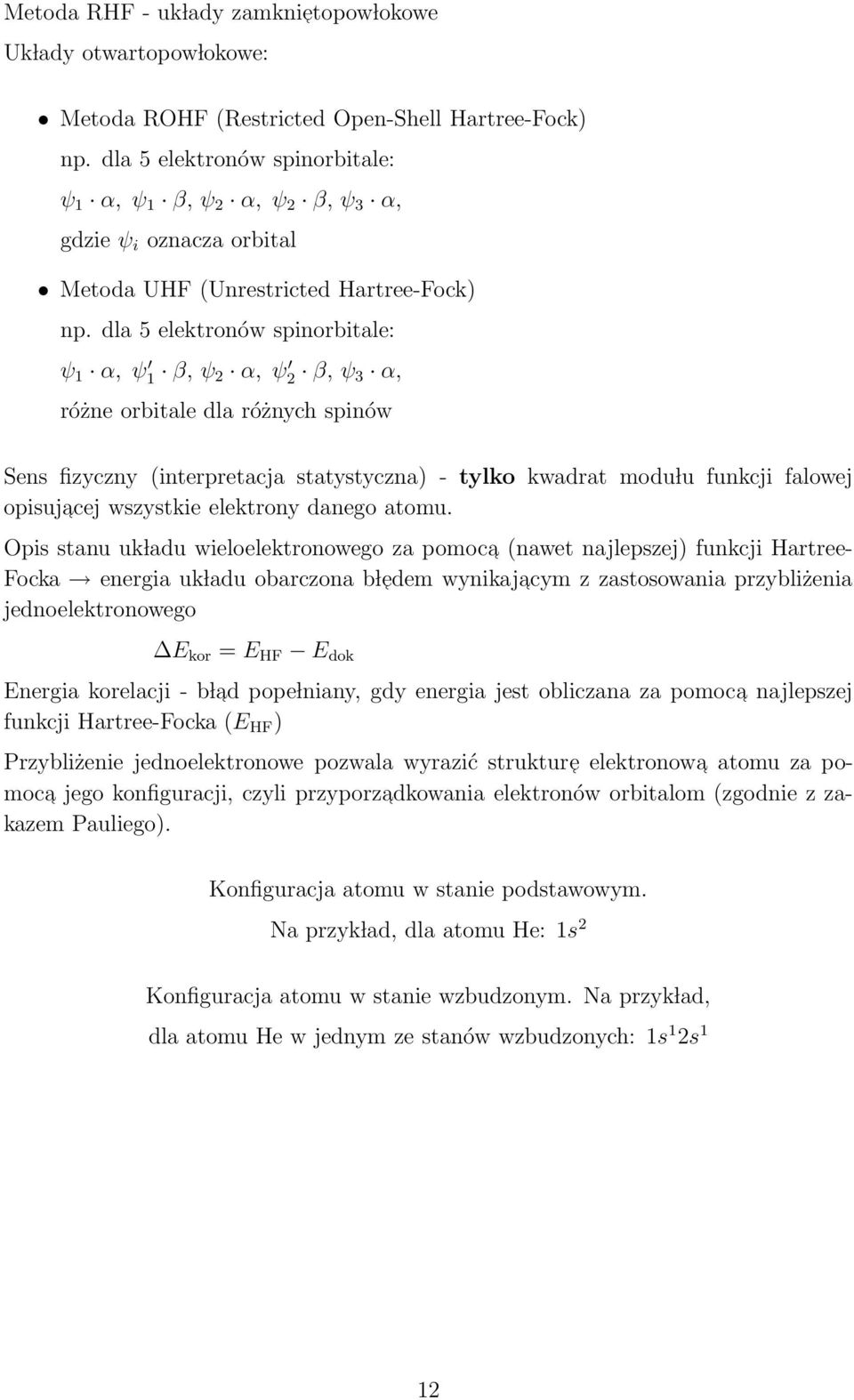 dla 5 elektronów spinorbitale: ψ 1 α, ψ 1 β, ψ α, ψ β, ψ 3 α, różne orbitale dla różnych spinów Sens fizyczny (interpretacja statystyczna) - tylko kwadrat modu lu funkcji falowej opisujacej wszystkie