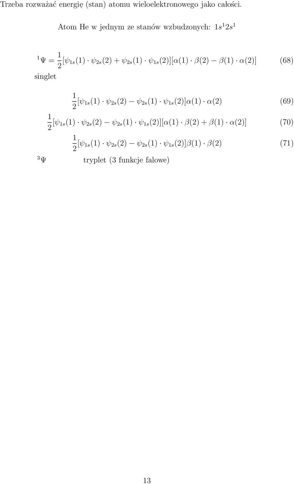 β() β(1) α()] (68) singlet 1 [ψ 1s(1) ψ s () ψ s (1) ψ 1s ()]α(1) α() (69) 1 [ψ 1s(1) ψ s () ψ s