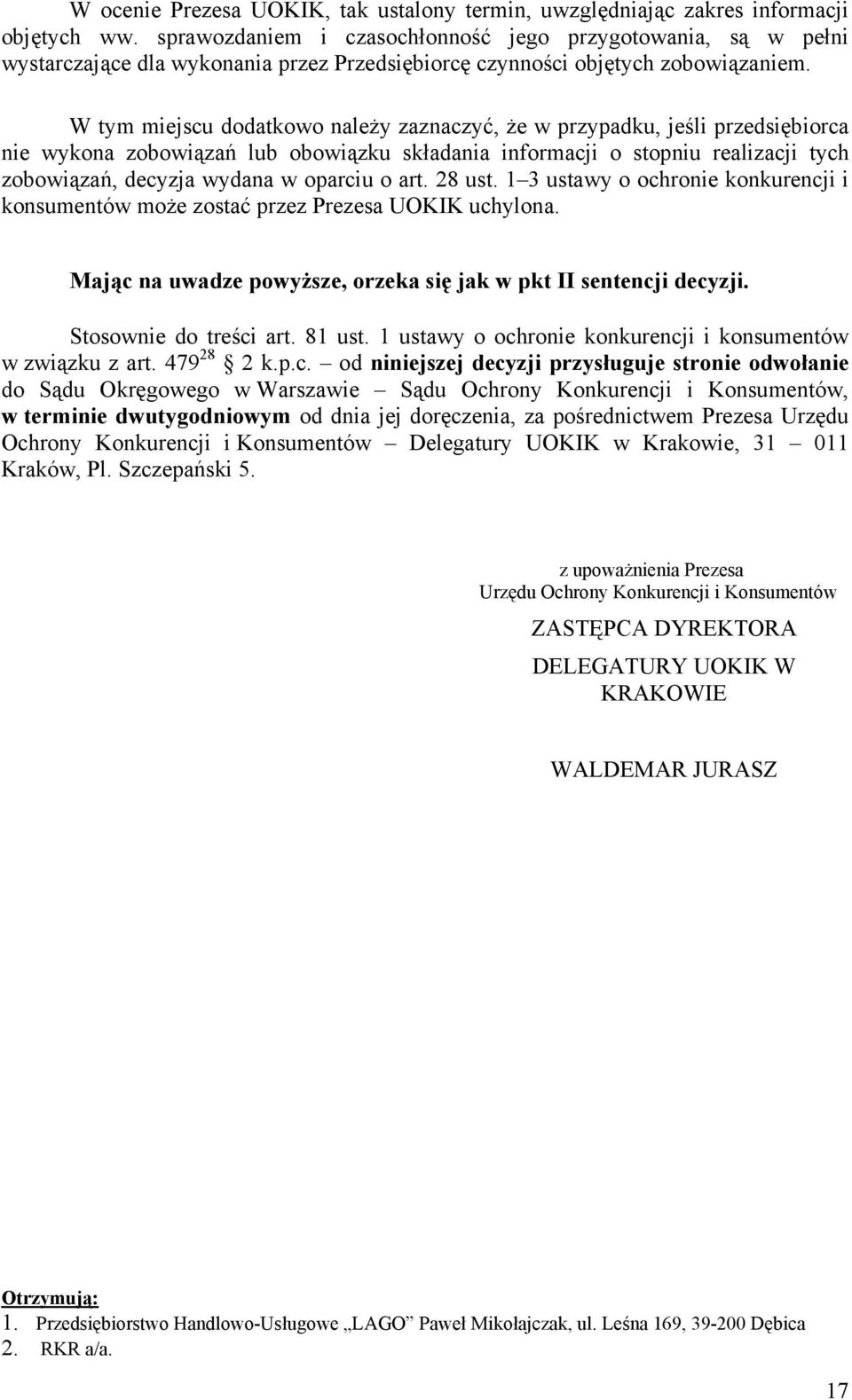 W tym miejscu dodatkowo naleŝy zaznaczyć, Ŝe w przypadku, jeśli przedsiębiorca nie wykona zobowiązań lub obowiązku składania informacji o stopniu realizacji tych zobowiązań, decyzja wydana w oparciu