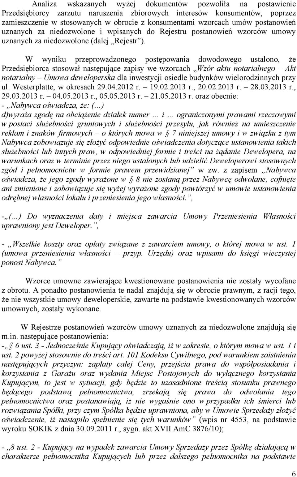 W wyniku przeprowadzonego postępowania dowodowego ustalono, Ŝe Przedsiębiorca stosował następujące zapisy we wzorcach Wzór aktu notarialnego Akt notarialny Umowa deweloperska dla inwestycji osiedle