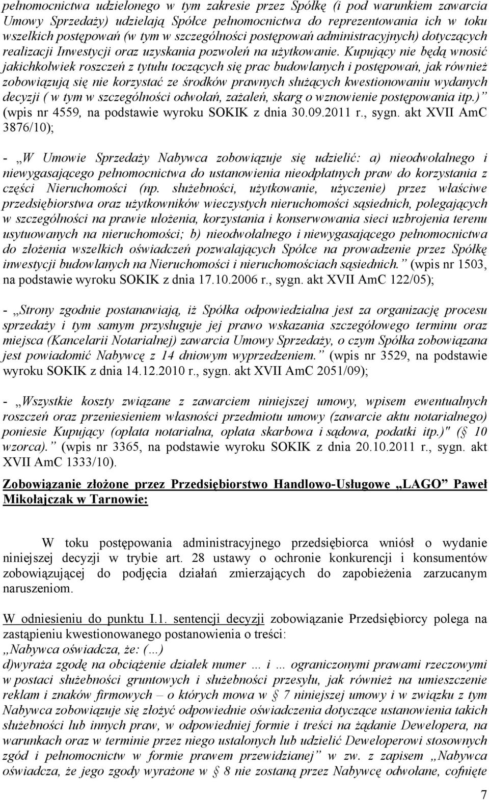 Kupujący nie będą wnosić jakichkolwiek roszczeń z tytułu toczących się prac budowlanych i postępowań, jak równieŝ zobowiązują się nie korzystać ze środków prawnych słuŝących kwestionowaniu wydanych