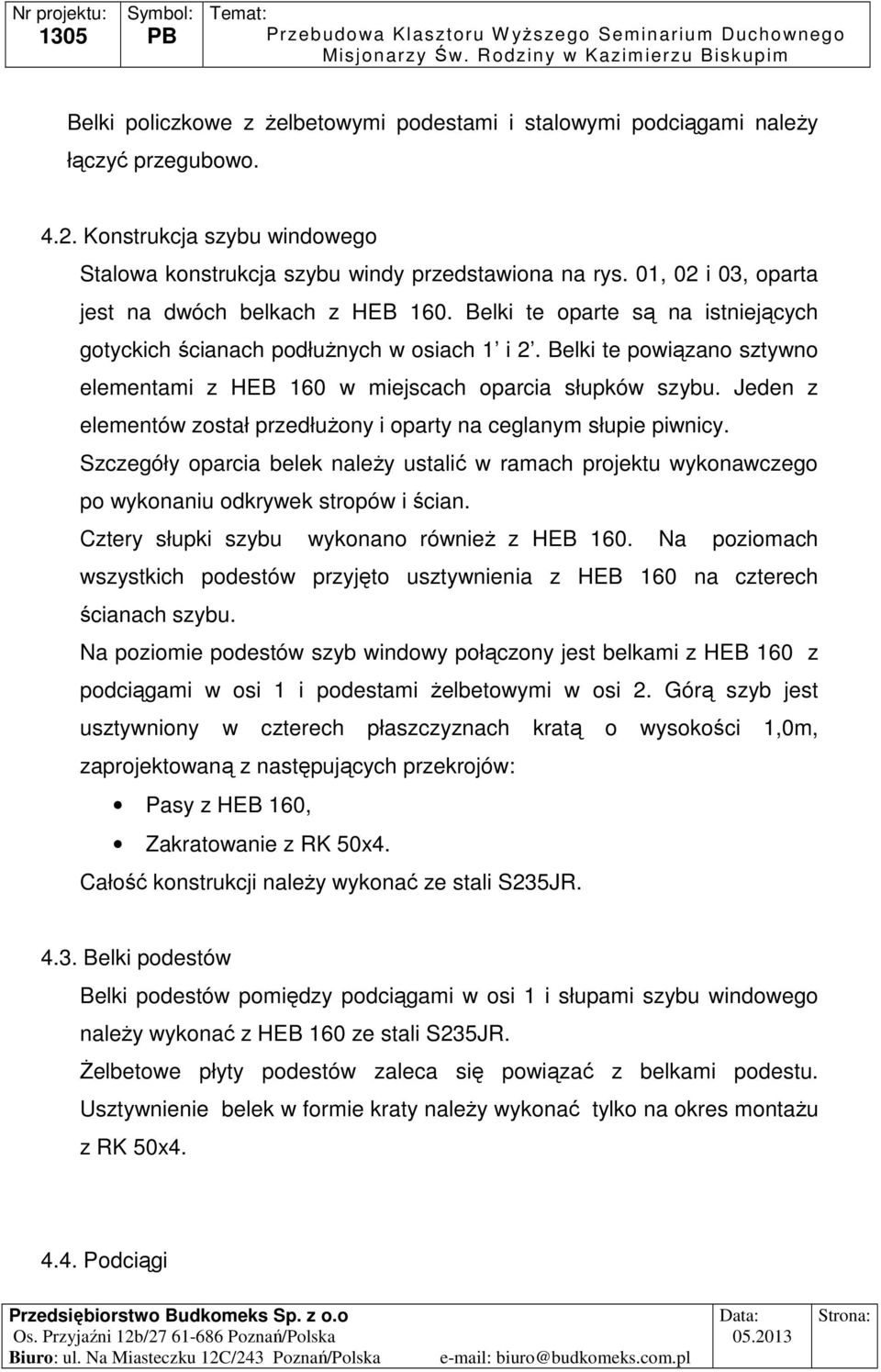 Belki te powiązano sztywno elementami z HEB 160 w miejscach oparcia słupków szybu. Jeden z elementów został przedłuŝony i oparty na ceglanym słupie piwnicy.