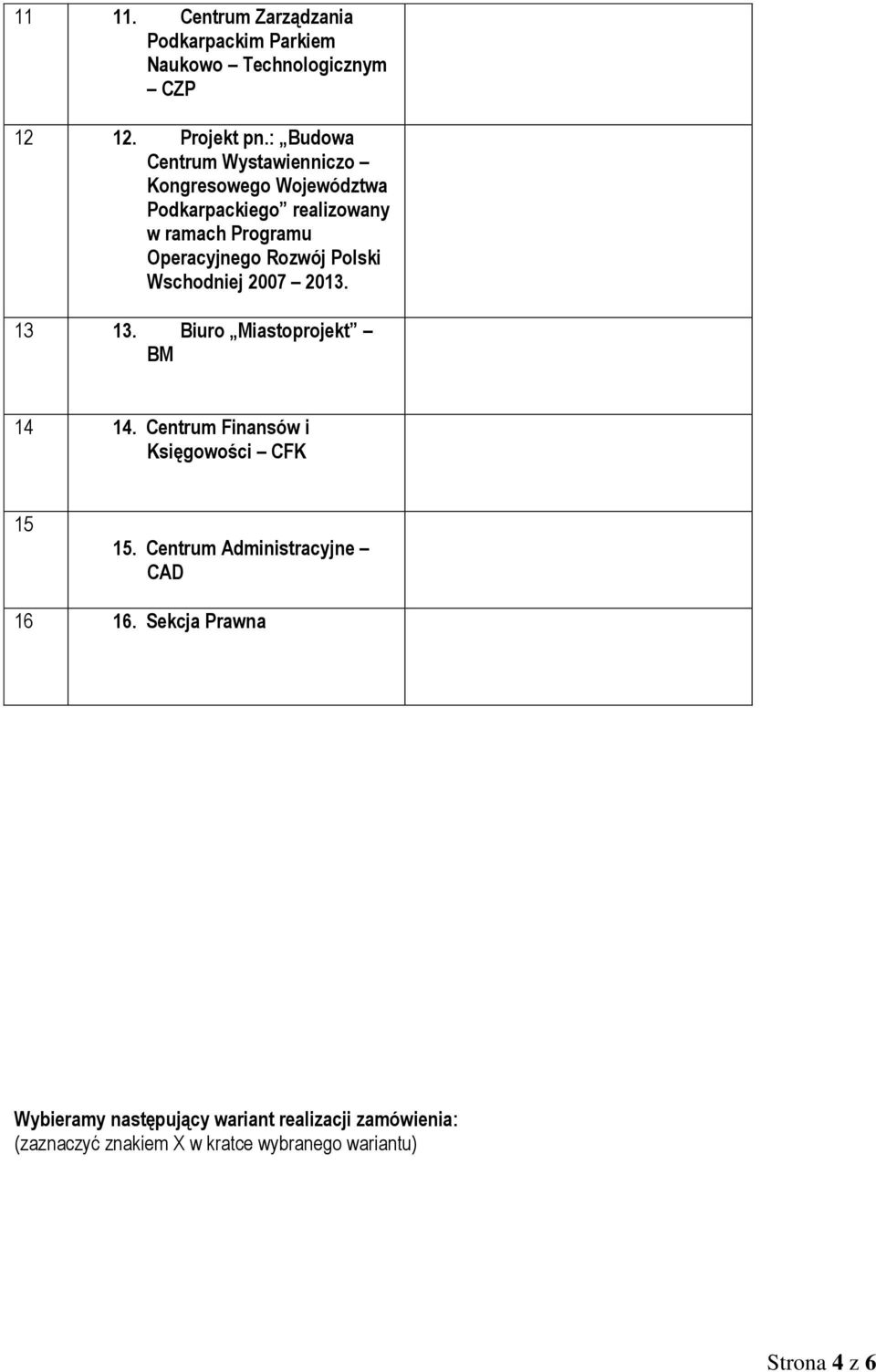 Polski Wschodniej 2007 2013. 13 13. Biuro Miastoprojekt BM 14 14. Centrum Finansów i Księgowości CFK 15 15.