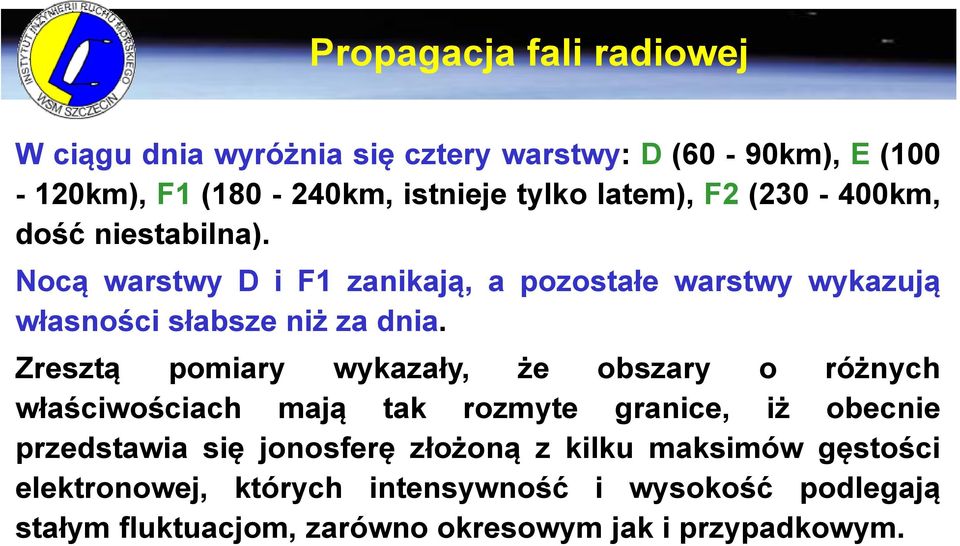 Zresztą pomiary wykazały, że obszary o różnych właściwościach mają tak rozmyte granice, iż obecnie przedstawia się jonosferę złożoną