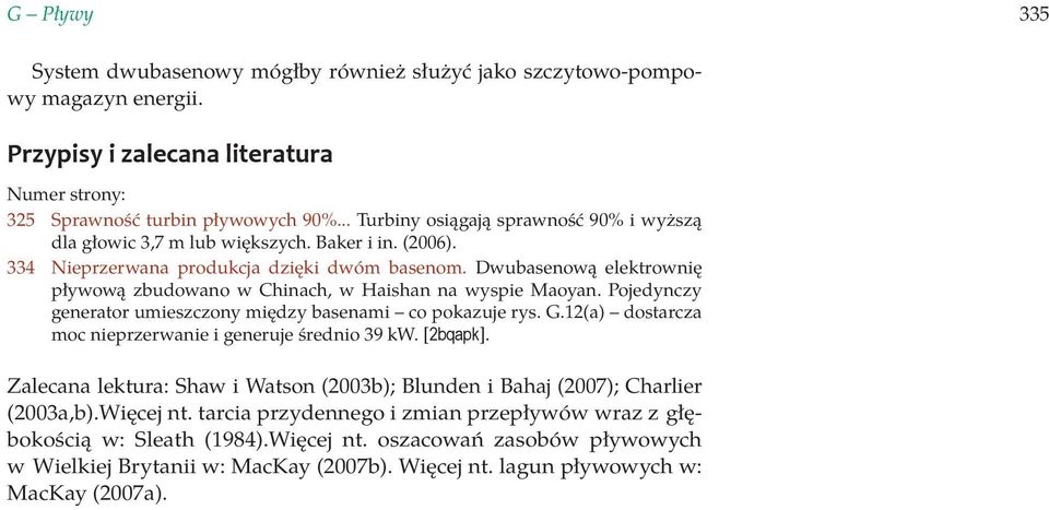 Dwubasenową elektrownię pływową zbudowano w Chinach, w Haishan na wyspie Maoyan. Pojedynczy generator umieszczony między basenami co pokazuje rys. G.