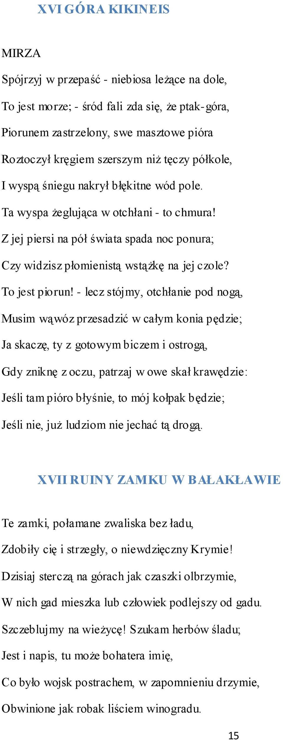 - lecz stójmy, otchłanie pod nogą, Musim wąwóz przesadzić w całym konia pędzie; Ja skaczę, ty z gotowym biczem i ostrogą, Gdy zniknę z oczu, patrzaj w owe skał krawędzie: Jeśli tam pióro błyśnie, to