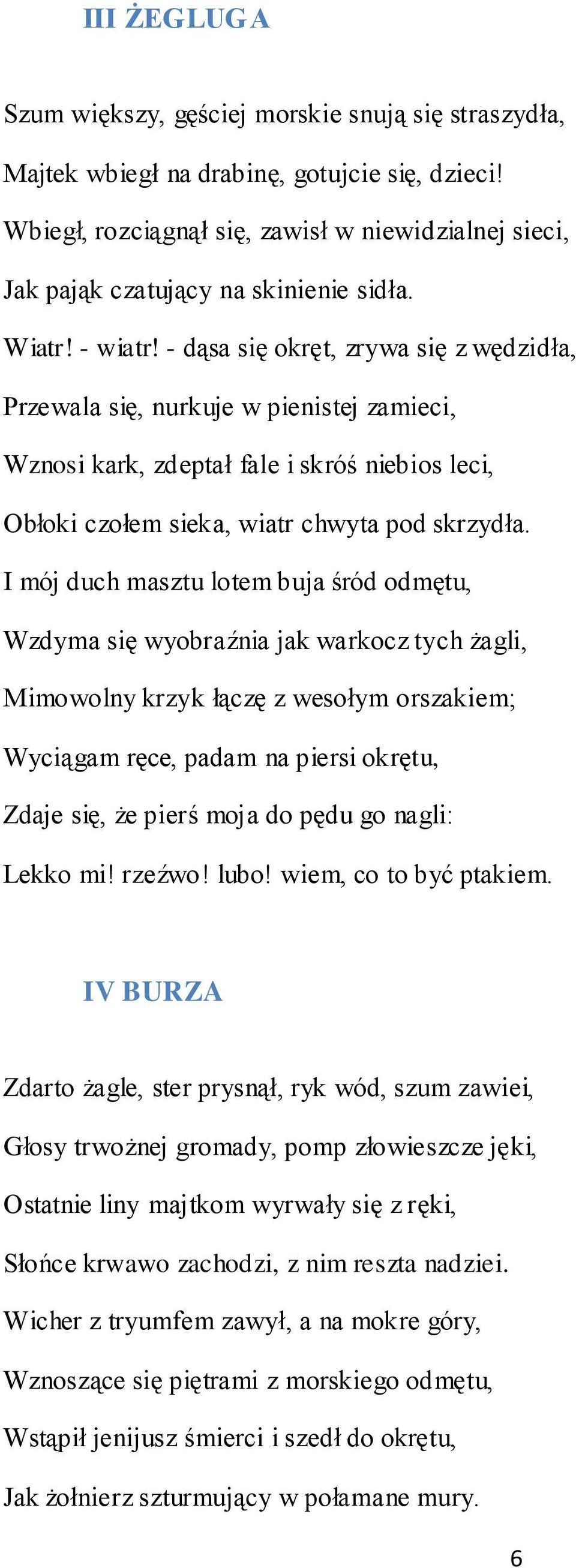 - dąsa się okręt, zrywa się z wędzidła, Przewala się, nurkuje w pienistej zamieci, Wznosi kark, zdeptał fale i skróś niebios leci, Obłoki czołem sieka, wiatr chwyta pod skrzydła.