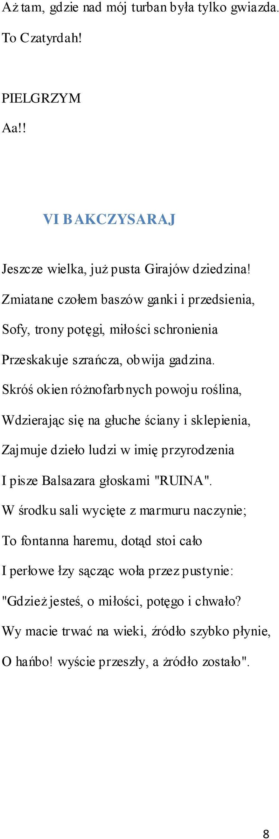 Skróś okien różnofarbnych powoju roślina, Wdzierając się na głuche ściany i sklepienia, Zajmuje dzieło ludzi w imię przyrodzenia I pisze Balsazara głoskami "RUINA".