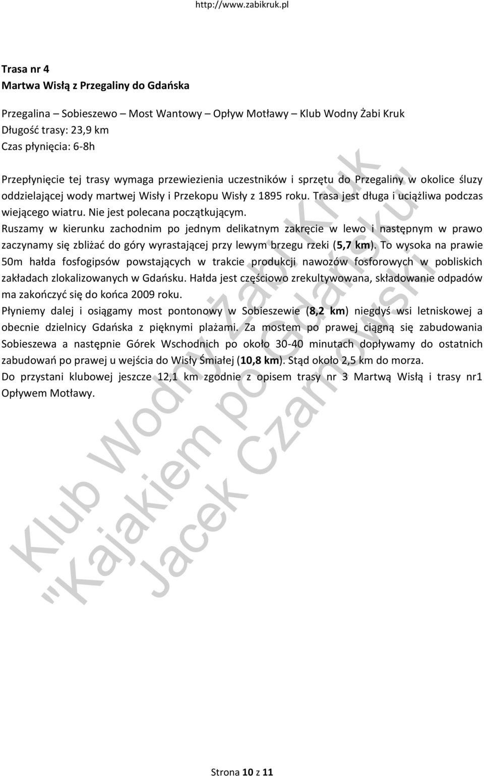 uczestników i sprzętu do Przegliny w okolice śluzy oddzieljącej wody mrtwej Wisły i Przekopu Wisły z 1895 roku. Trs jest dług i uciążliw podczs wiejącego witru. Nie jest polecn początkującym.