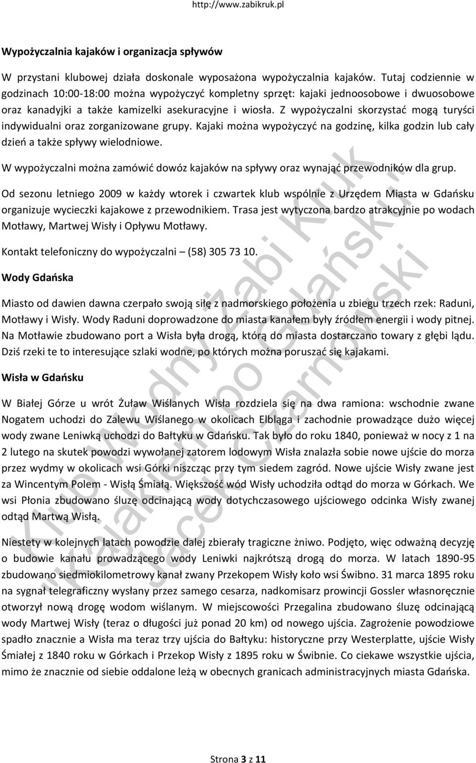 Z wypożyczlni skorzystd mogą turyści indywidulni orz zorgnizowne grupy. Kjki możn wypożyczyd n godzinę, kilk godzin lub cły dzieo tkże spływy wielodniowe.