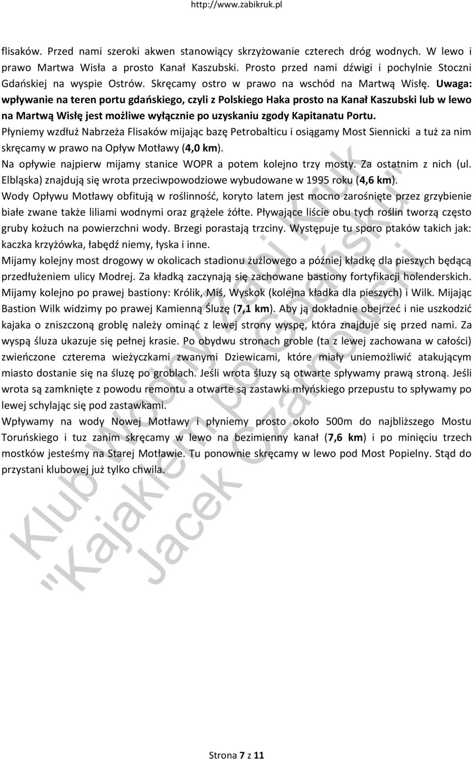 Uwg: wpływnie n teren portu gdoskiego, czyli z Polskiego Hk prosto n Knł Kszubski lub w lewo n Mrtwą Wisłę jest możliwe wyłącznie po uzyskniu zgody Kpitntu Portu.