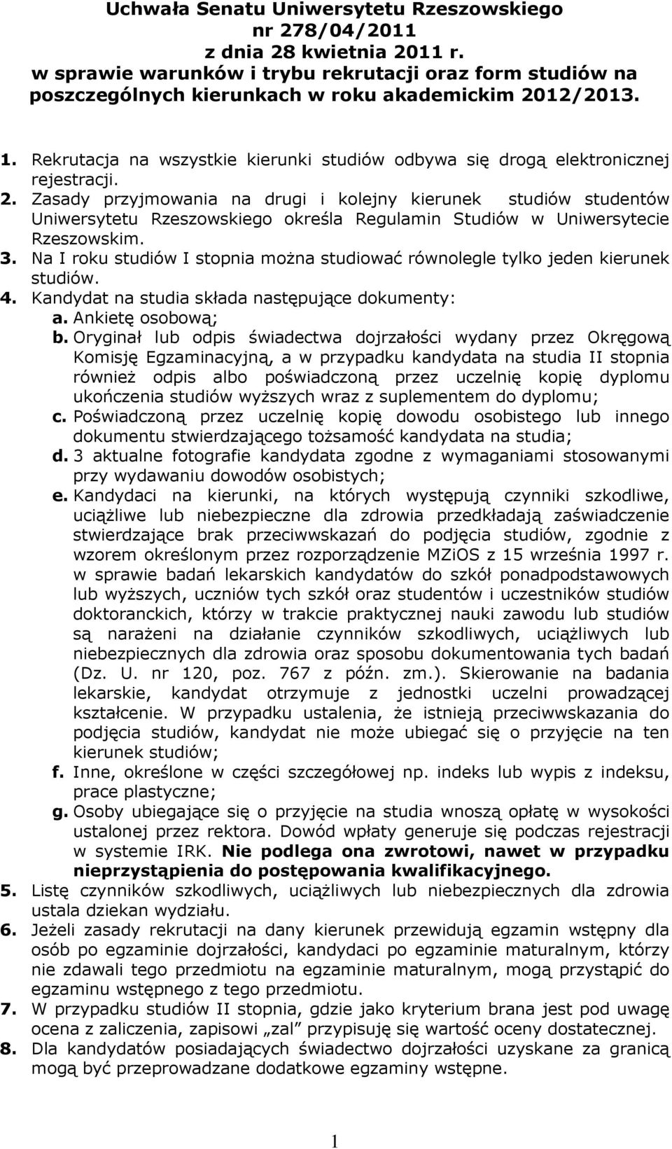 Zasady przyjmowania na drugi i kolejny kierunek studiów studentów Uniwersytetu Rzeszowskiego określa Regulamin Studiów w Uniwersytecie Rzeszowskim. 3.