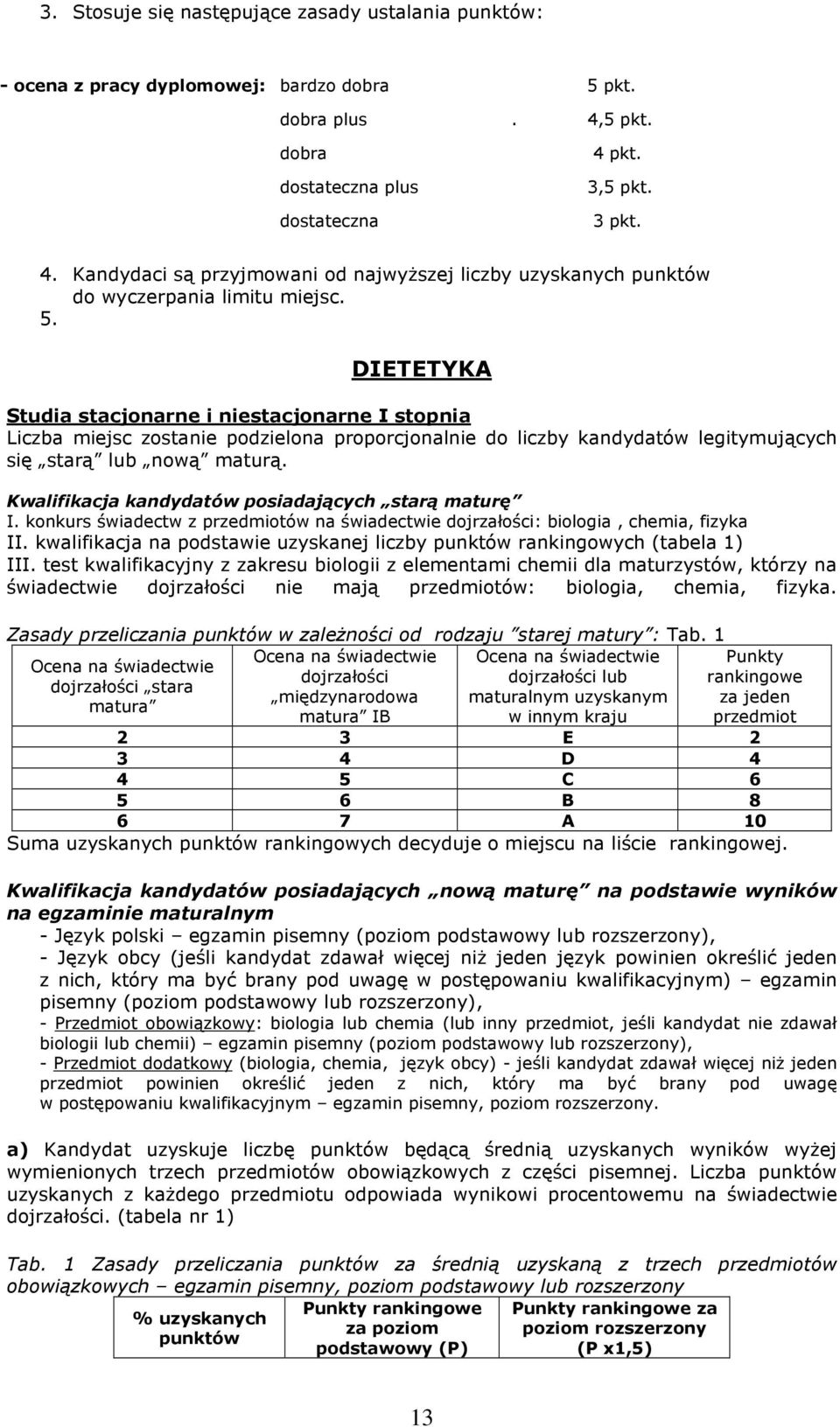 DIETETYKA Studia stacjonarne i niestacjonarne I stopnia Liczba miejsc zostanie podzielona proporcjonalnie do liczby kandydatów legitymujących się starą lub nową maturą.