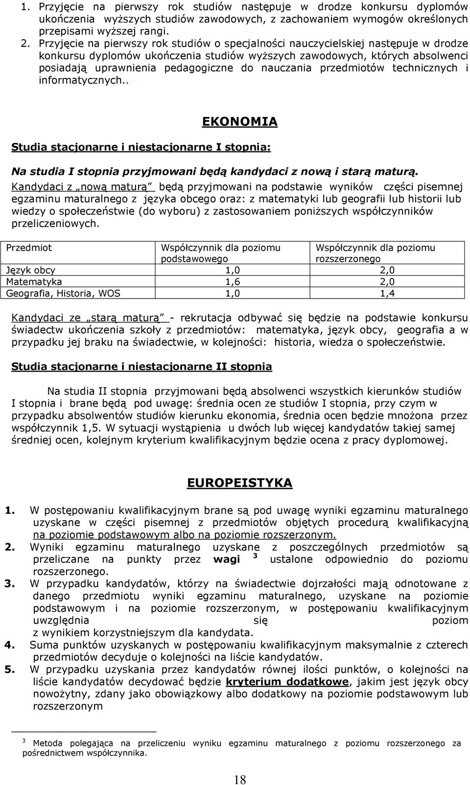 nauczania przedmiotów technicznych i informatycznych.. EKONOMIA Studia stacjonarne i niestacjonarne I stopnia: Na studia I stopnia przyjmowani będą kandydaci z nową i starą maturą.