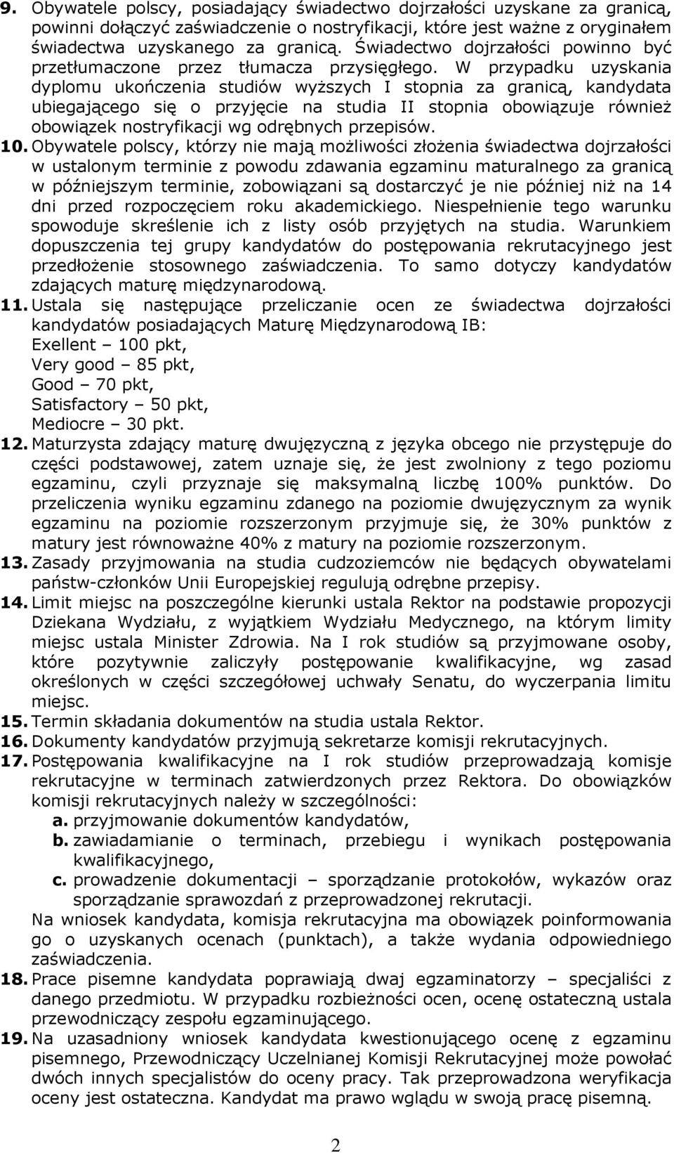 W przypadku uzyskania dyplomu ukończenia studiów wyższych I stopnia za granicą, kandydata ubiegającego się o przyjęcie na studia II stopnia obowiązuje również obowiązek nostryfikacji wg odrębnych