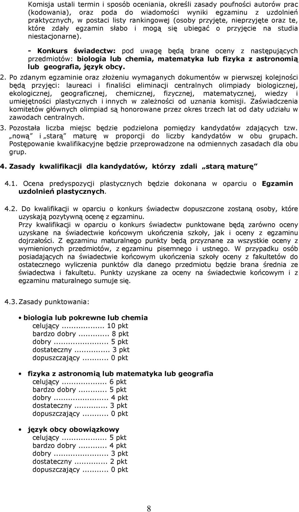 - Konkurs świadectw: pod uwagę będą brane oceny z następujących przedmiotów: biologia lub chemia, matematyka lub fizyka z astronomią lub geografia, język obcy. 2.