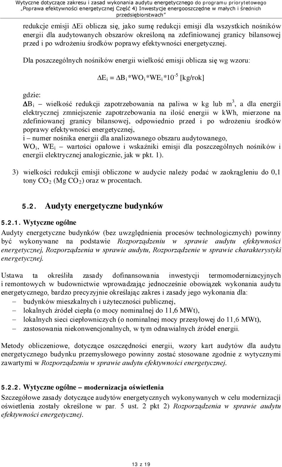 Dla poszczególnych nośników energii wielkość emisji oblicza się wg wzoru: E i = B i *WO i *WE i *10-5 [kg/rok] gdzie: B i wielkość redukcji zapotrzebowania na paliwa w kg lub m 3, a dla energii