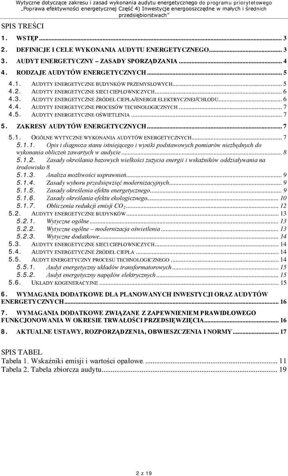 AUDYTY ENERGETYCZNE OŚWIETLENIA 5. ZAKRESY AUDYTÓW ENERGETYCZNYCH... 7 5.1. OGÓLNE WYTYCZNE WYKONANIA AUDYTÓW ENERGETYCZNYCH... 7 5.1.1. Opis i diagnoza stanu istniejącego i wyniki podstawowych pomiarów niezbędnych do wykonania obliczeń zawartych w audycie.