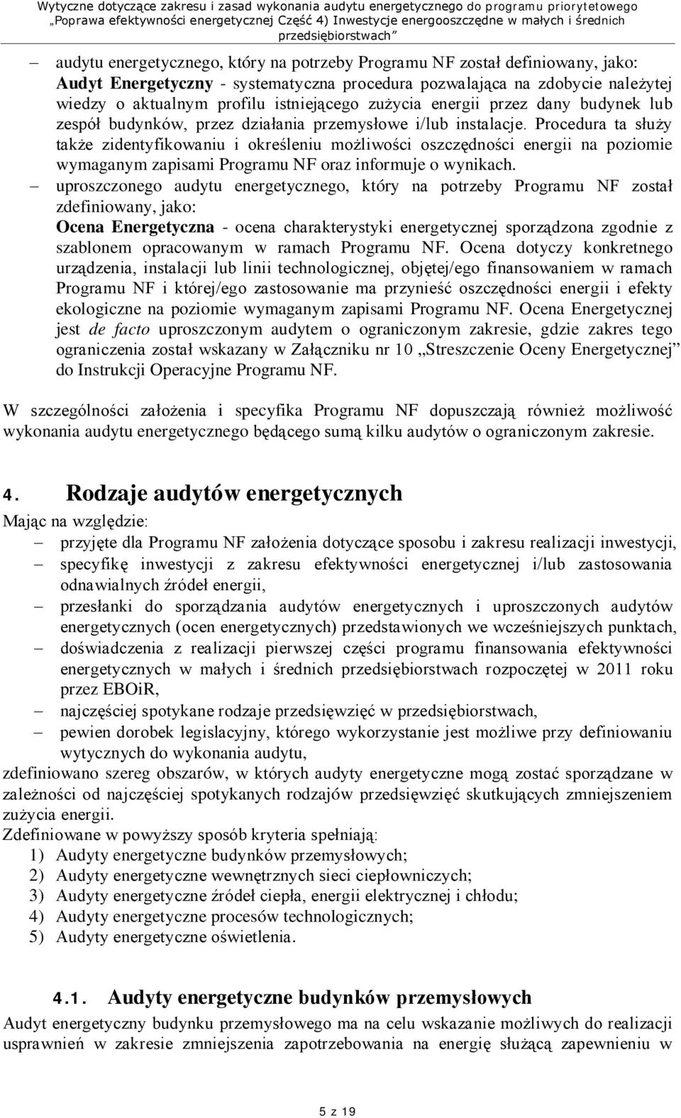 Procedura ta służy także zidentyfikowaniu i określeniu możliwości oszczędności energii na poziomie wymaganym zapisami Programu NF oraz informuje o wynikach.