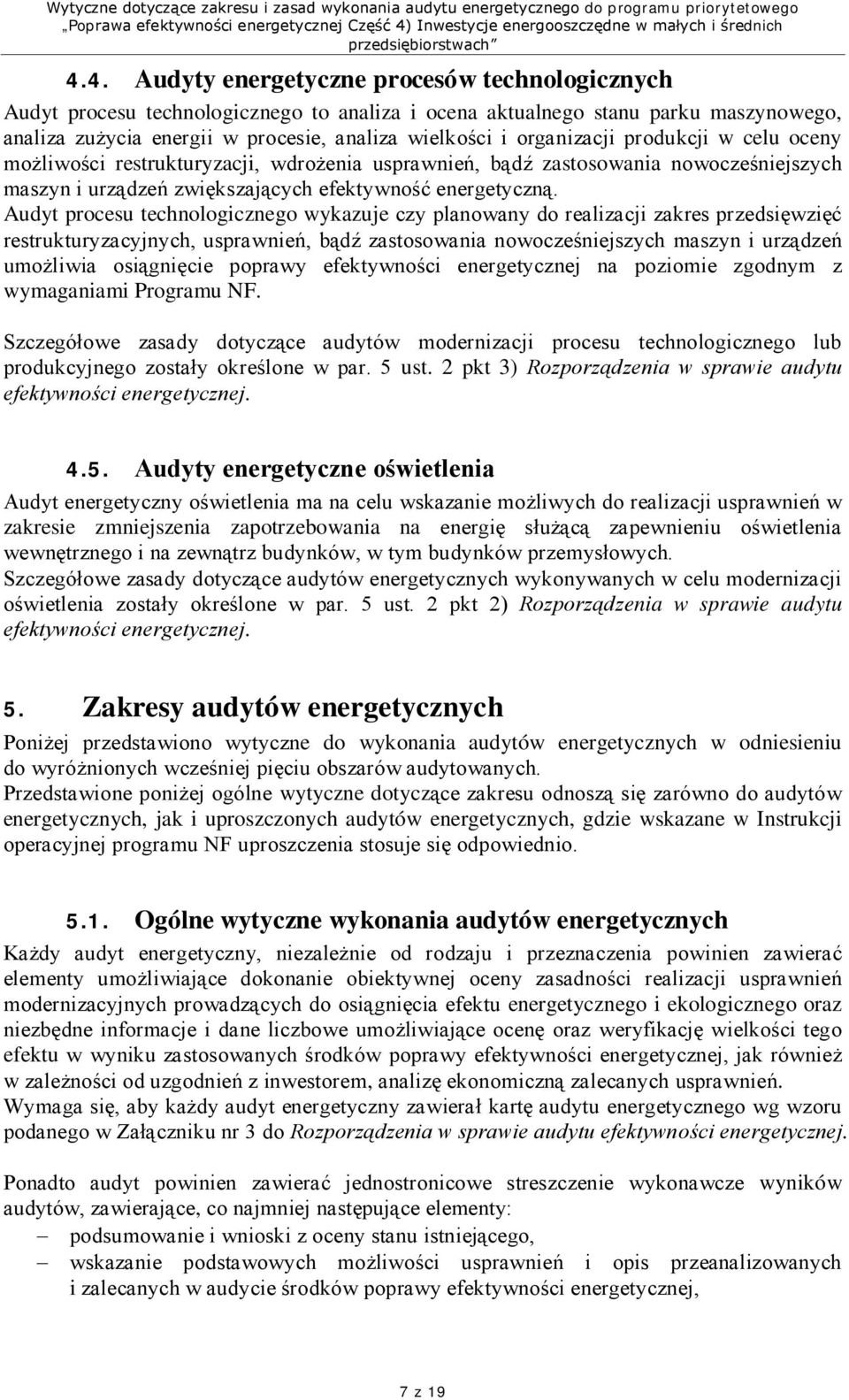 Audyt procesu technologicznego wykazuje czy planowany do realizacji zakres przedsięwzięć restrukturyzacyjnych, usprawnień, bądź zastosowania nowocześniejszych maszyn i urządzeń umożliwia osiągnięcie