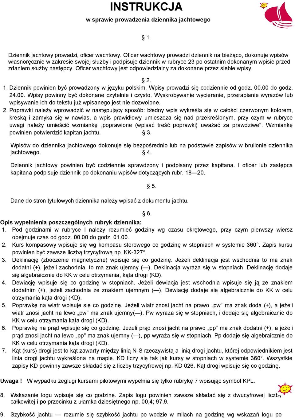 Oficer wachtowy jest odpowiedzialny za dokonane przez siebie wpisy. 2. 1. Dziennik powinien być prowadzony w języku polskim. Wpisy prowadzi się codziennie od godz.. do godz. 24.