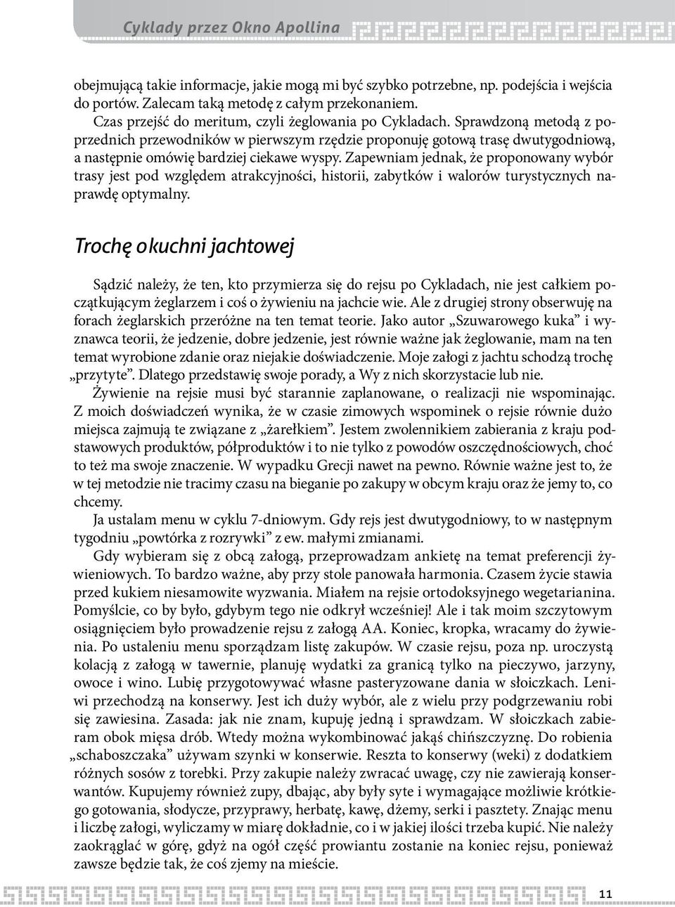Sprawdzoną metodą z poprzednich przewodników w pierwszym rzędzie proponuję gotową trasę dwutygodniową, a następnie omówię bardziej ciekawe wyspy.