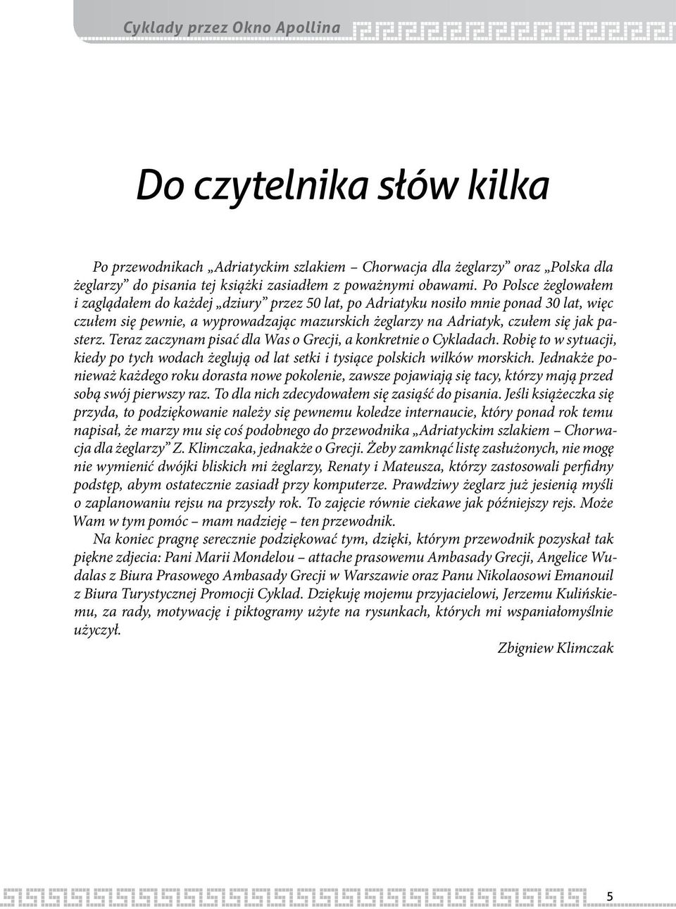 Teraz zaczynam pisać dla Was o Grecji, a konkretnie o Cykladach. Robię to w sytuacji, kiedy po tych wodach żeglują od lat setki i tysiące polskich wilków morskich.