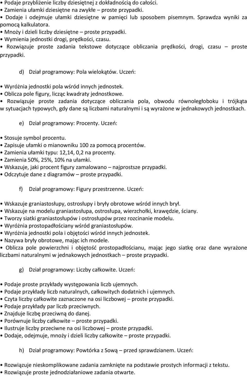 Rozwiązuje proste zadania tekstowe dotyczące obliczania prędkości, drogi, czasu proste przypadki. d) Dział programowy: Pola wielokątów. Uczeo: Wyróżnia jednostki pola wśród innych jednostek.