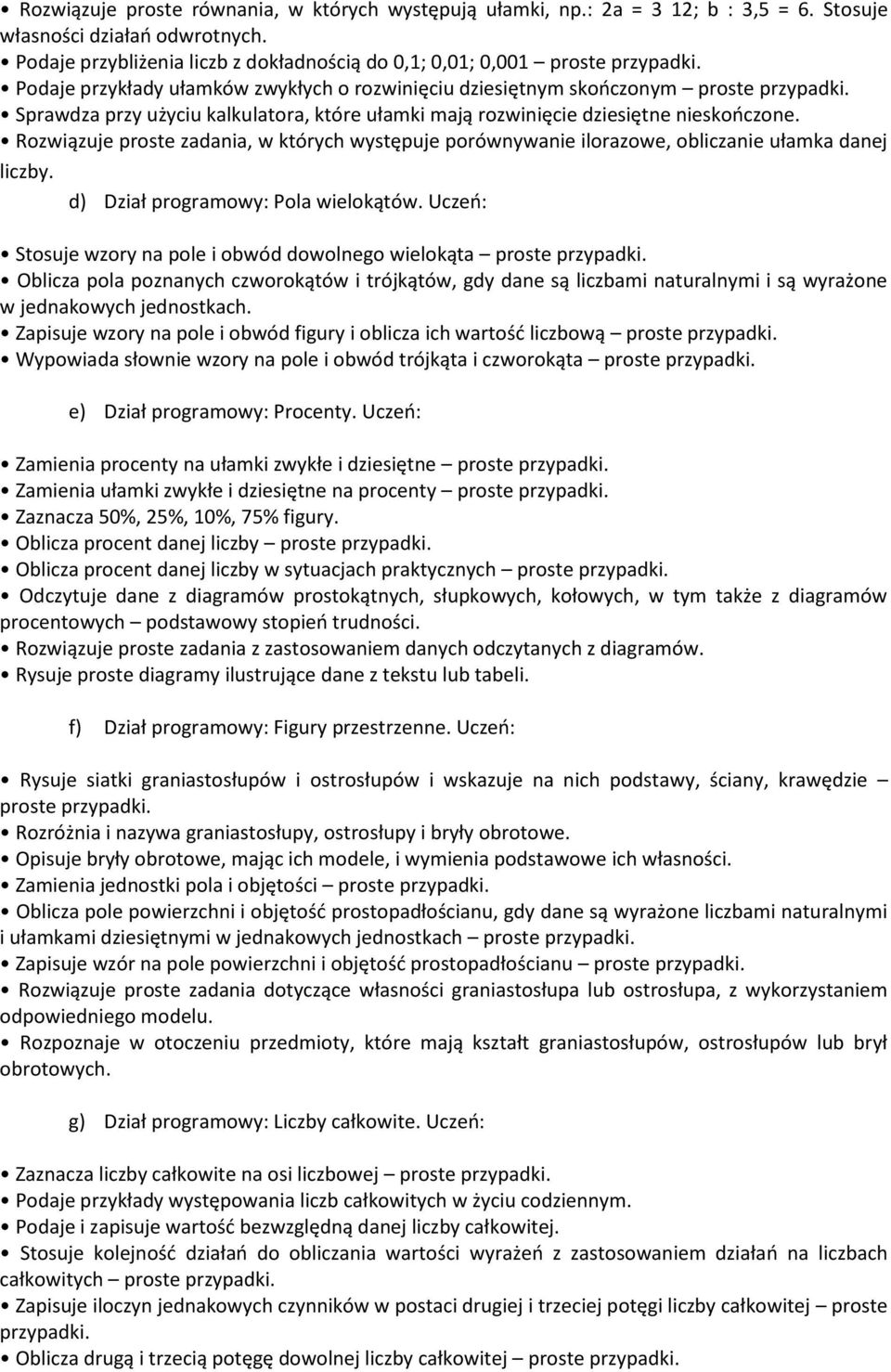 Sprawdza przy użyciu kalkulatora, które ułamki mają rozwinięcie dziesiętne nieskooczone. Rozwiązuje proste zadania, w których występuje porównywanie ilorazowe, obliczanie ułamka danej liczby.