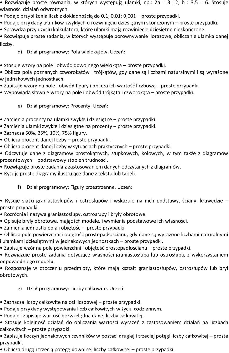 Sprawdza przy użyciu kalkulatora, które ułamki mają rozwinięcie dziesiętne nieskooczone. Rozwiązuje proste zadania, w których występuje porównywanie ilorazowe, obliczanie ułamka danej liczby.