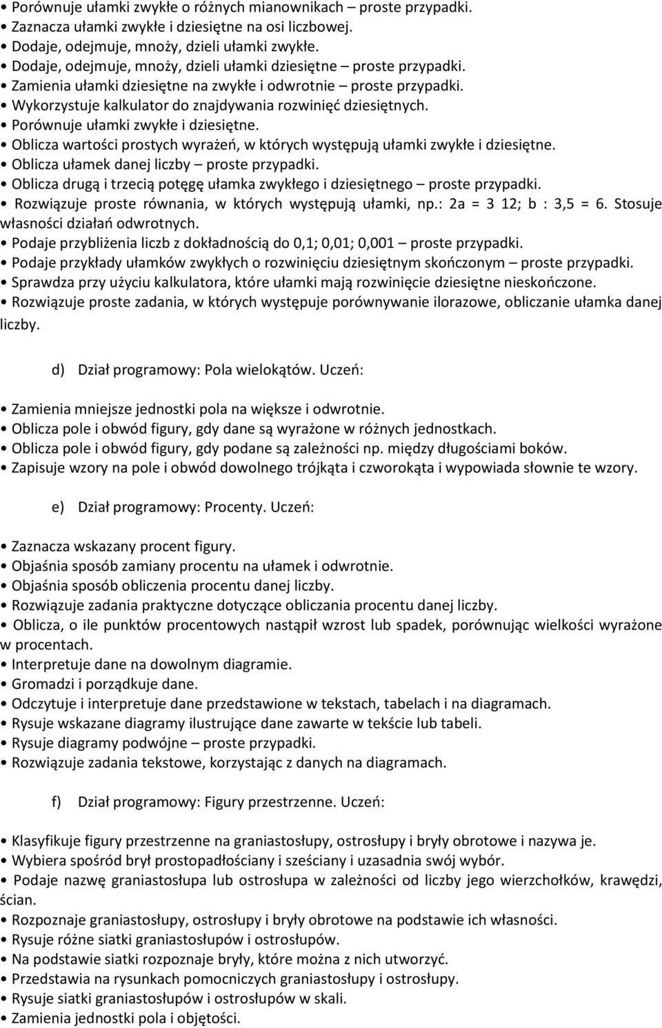 Porównuje ułamki zwykłe i dziesiętne. Oblicza wartości prostych wyrażeo, w których występują ułamki zwykłe i dziesiętne. Oblicza ułamek danej liczby proste przypadki.