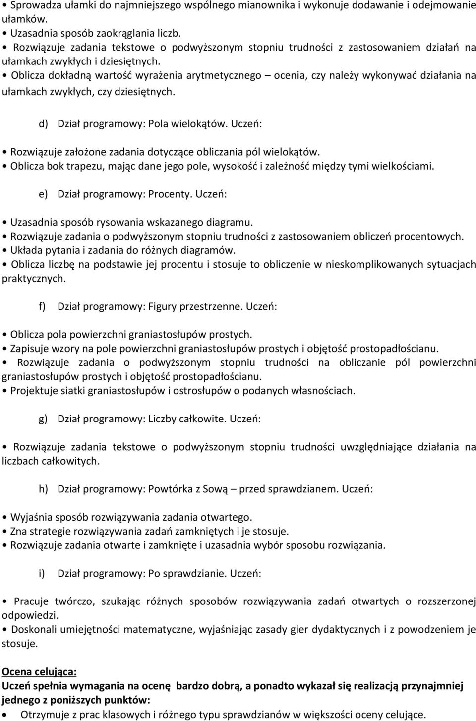 Oblicza dokładną wartośd wyrażenia arytmetycznego ocenia, czy należy wykonywad działania na ułamkach zwykłych, czy dziesiętnych. d) Dział programowy: Pola wielokątów.