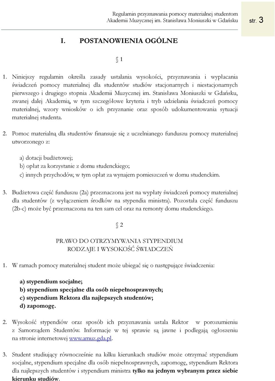 zwanej dalej Akademią, w tym szczegółowe kryteria i tryb udzielania świadczeń pomocy materialnej, wzory wniosków o ich przyznanie oraz sposób udokumentowania sytuacji materialnej studenta. 2.